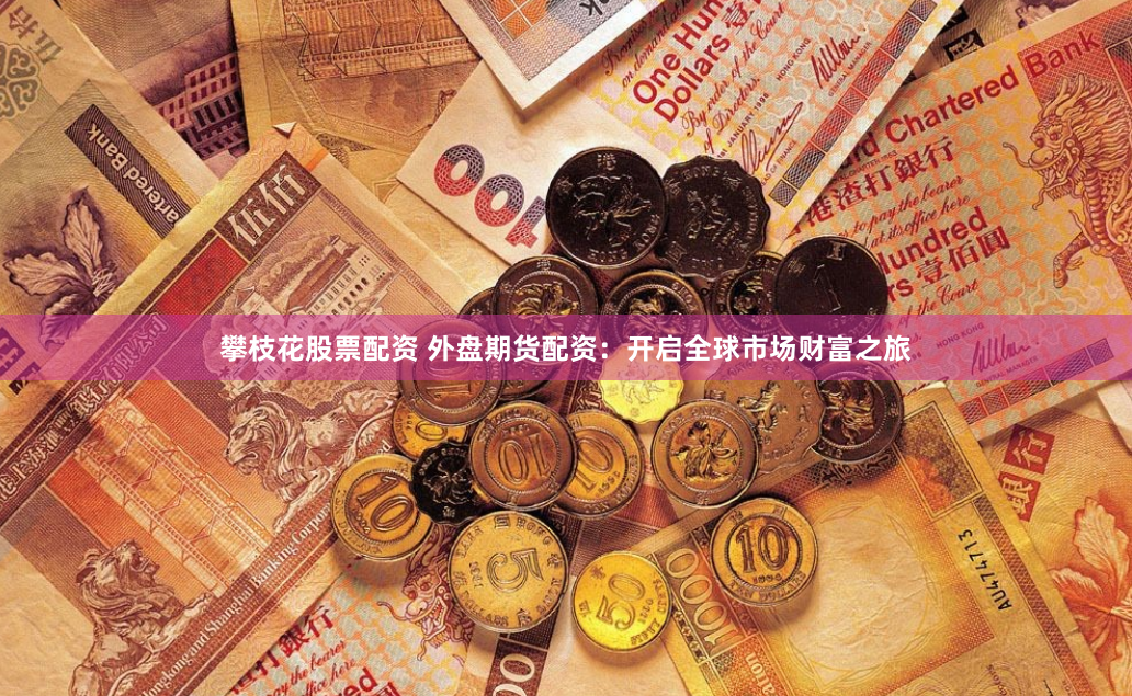 攀枝花股票配资 外盘期货配资：开启全球市场财富之旅